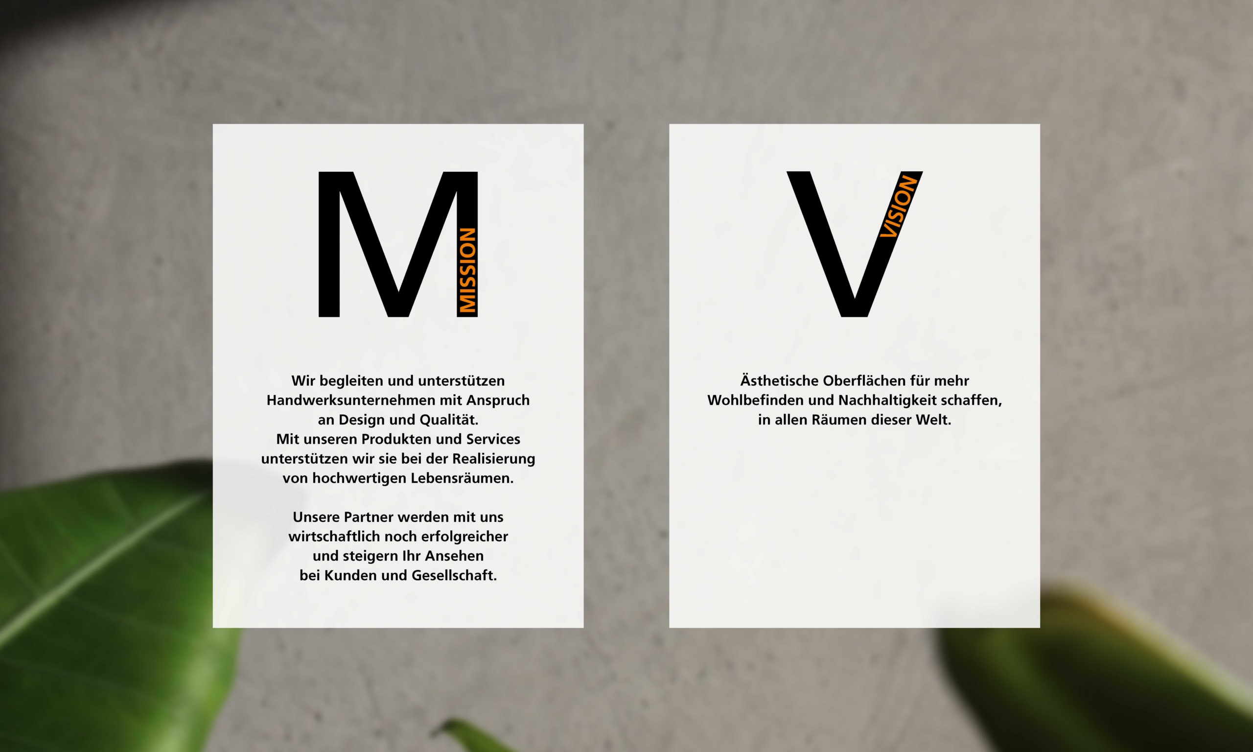 Mission: Wir begleiten und unterstützen Handwerksunternehmen mit Anspruch an Design und Qualität. Mit unseren Produkten und Services unterstützen wir sie bei der Realisierung von hochwertigen Lebensräumen. Unsere Partner werden mit uns wirtschaftlich noch erfolgreicher und steigern Ihr Ansehen bei Kunden und Gesellschaft. Vision: Ästhetische Oberflächen für mehr Wohlbefinden und Nachhaltigkeit schaffen, in allen Räumen dieser Welt.